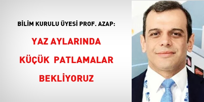 Bilim Kurulu Üyesi: Yaz aylarında küçük patlamalar bekliyoruz
