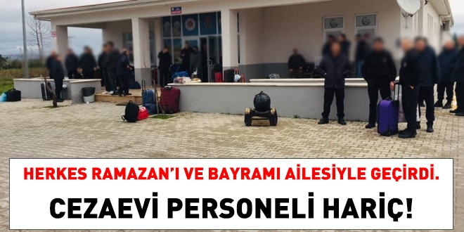 Herkes Ramazan'ı, bayramı ailesiyle geçirdi, cezaevi personeli hariç!