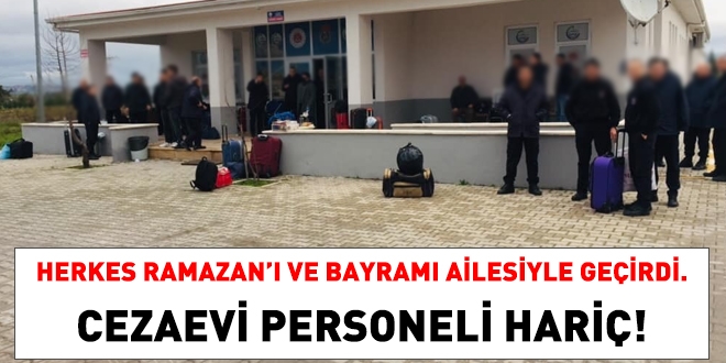 Herkes Ramazan', bayram ailesiyle geirdi, cezaevi personeli hari!