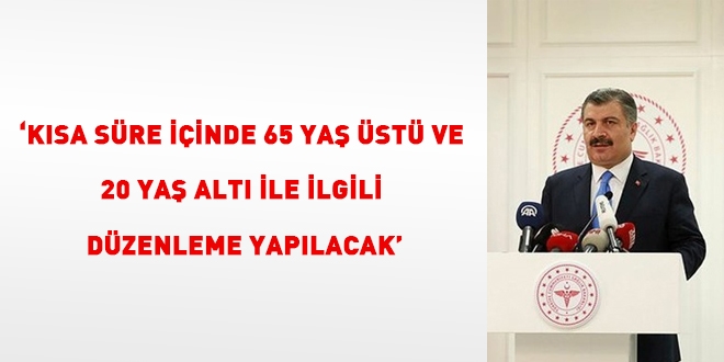 'Kısa süre içinde 65 yaş üstü ve 20 yaş altı ile ilgili düzenleme yapılacak'