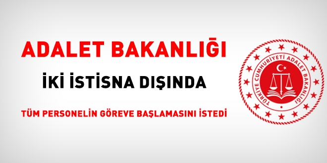 Adalet Bakanlığı, 2 istisna dışında tüm personeli göreve çağırdı