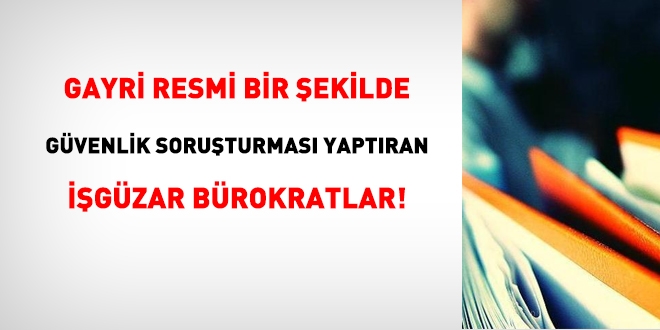 Gayri resmi güvenlik soruşturması yapan işgüzar bürokratlar