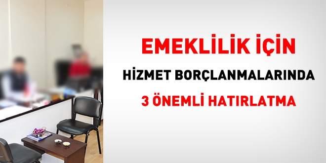 Emeklilik iin hizmet borlanmalarnda 3 nemli hatrlatma