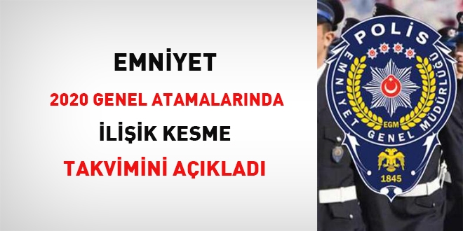 Emniyet, 2020 genel atamalarında ilişik kesme takvimini açıkladı