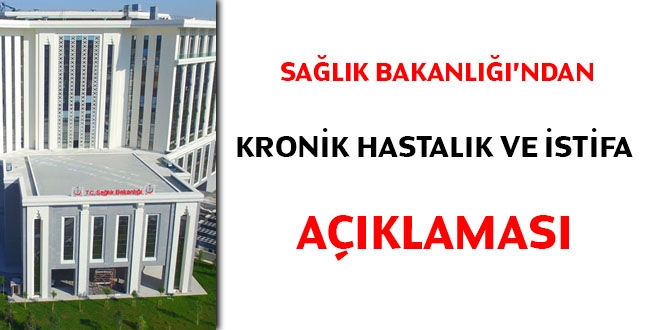 Sağlık Bakanlığı'ndan kronik hastalık ve istifa açıklaması