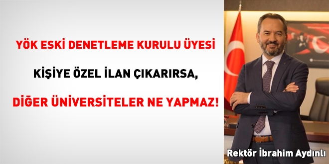 YÖK eski Denetleme Kurulu üyesi kişiye özel ilana çıkarsa, diğer üniversiteler ne yapmaz!