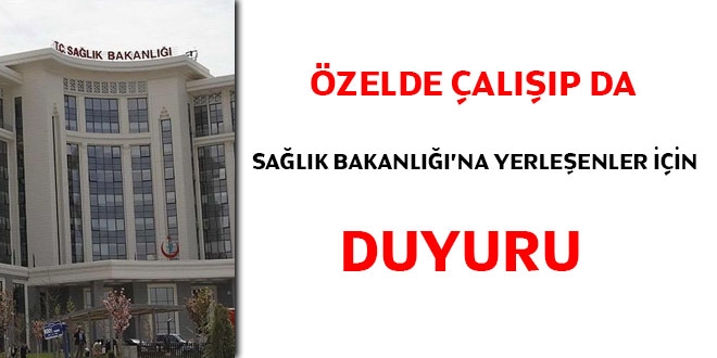 Özelde çalışıp da Sağlık Bakanlığı'na yerleşenler için duyuru