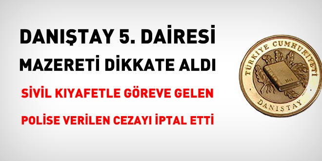 Danıştay, mazereti kabul etti ve Sivil kıyafetle göreve gelen polise verilen cezayı iptal etti