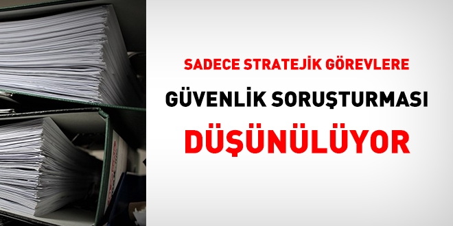 Güvenlik soruşturmasına yeni düzenleme düşünülüyor
