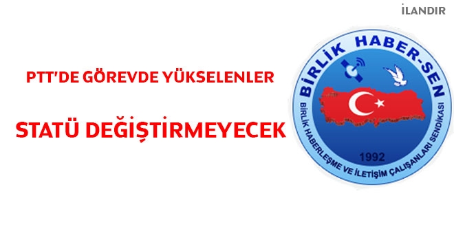 PTT'de, görevde yükselenler statü değiştirmeyecek