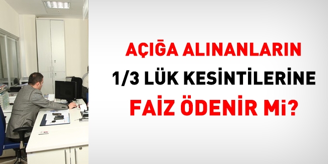 Açığa alınanların, 1/3 lük maaş kesintilerine faiz ödenir mi?