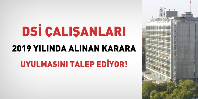 DSİ çalışanları 2019 yılında alınan karara uyulmasını talep ediyor