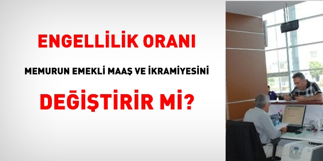 Engellilik oran memurun emekli maa ve ikramiyesini deitirir mi?