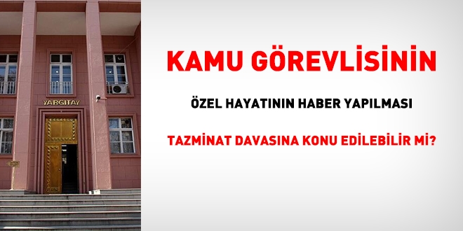 Kamu grevlisinin zel hayatnn haber yaplmas tazminat davasna konu edilebilir mi?