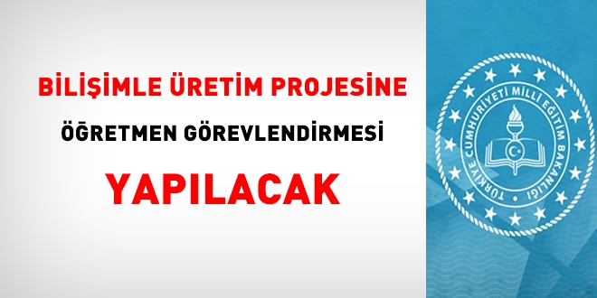 Bilişimle Üretim İçerik Geliştirme Ekibine öğretmen görevlendirmesi yapacak