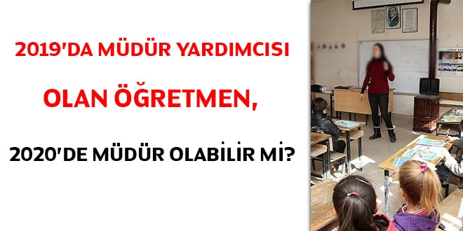 2019'da müdür yardımcısı olan öğretmen 2020'de müdür olabilir mi?