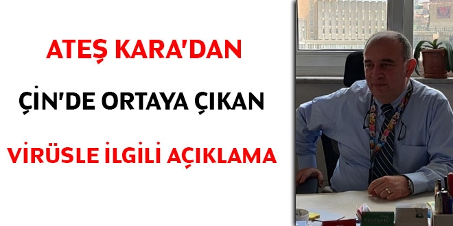Ateş Kara'dan Çin'de ortaya çıkan yeni virüsle ilgili açıklama