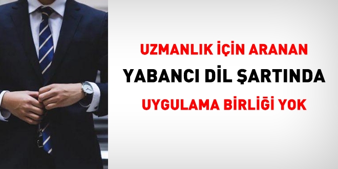 Uzmanlk iin aranan yabanc dil artnda uygulamada birlik salanmal