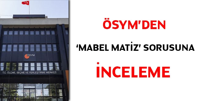 ÖSYM'den 'Mabel Matiz' sorusuna inceleme