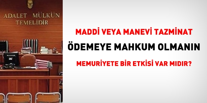 Maddi veya manevi tazminat ödemeye mahkum olmanın memuriyetin devamına etkisi var mı?