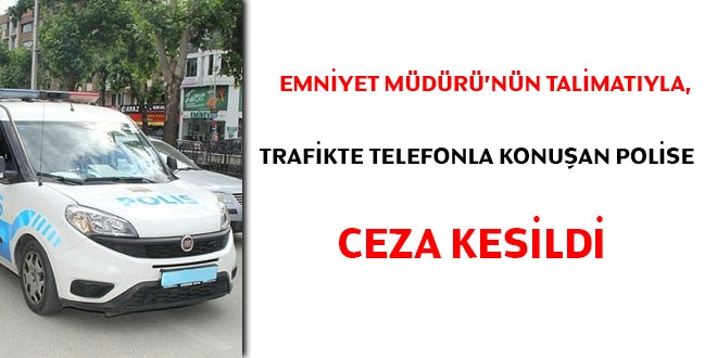 Trafikte telefonla konuşan polis memuruna ceza kesildi