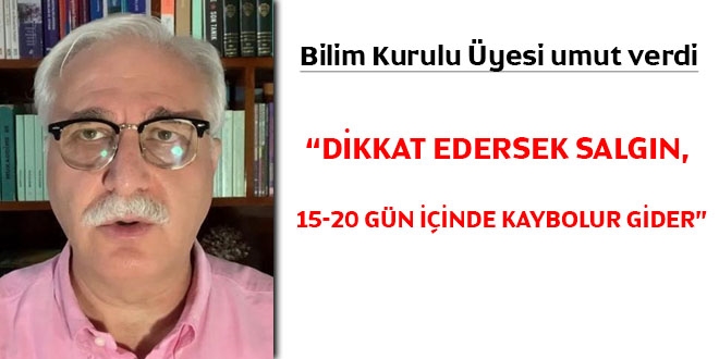 Bilim Kurulu Üyesi umut verdi... Bunlara dikkat edersek virüs, 15-20 gün içinde kaybolur gider