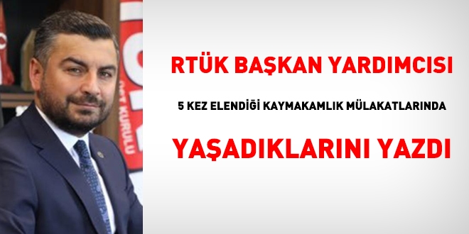 RTÜK Başkan yardımcısı 5 kez kaymakamlık mülakatından elenmesinin hikayesini yazdı
