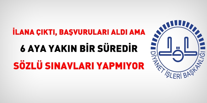 Diyanet ilana çıktı, başvuruları aldı ve mülakatları 6 aydır yapmıyor