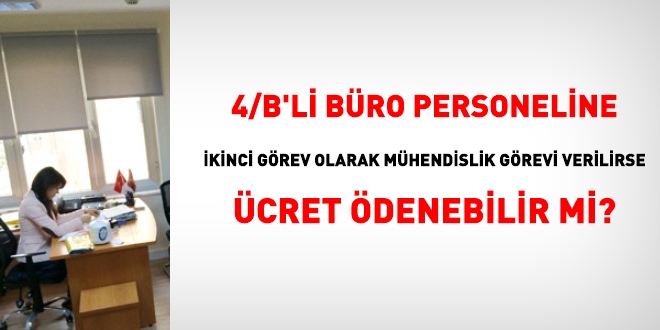 4/B'li bro personeline, ikinci grev olarak mhendislik grevi verilirse, cret denebilir mi?