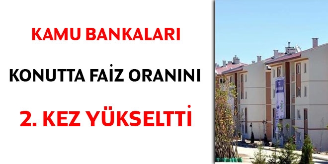 Kamu bankalar konutta faiz orann 2. kez ykseltti