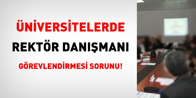 Üniversitelerde rektör danışmanı sorunu!
