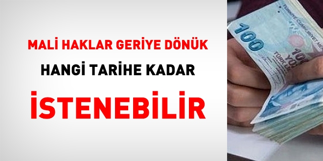 Mali haklar geriye dönük olarak hangi tarihe kadar istenebilir?