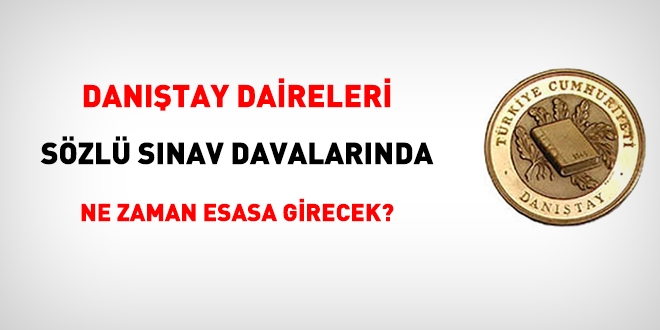 Danıştay daireleri, sözlü sınav davalarında ne zaman esasa girecek?