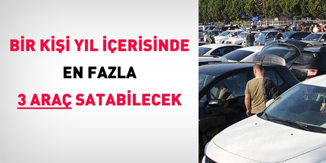 1 kişi yıl içerisinde en fazla üç araç satabilecek