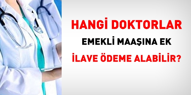 Hangi doktorlar, emekli maaşına ilave ek ödeme alabilir?