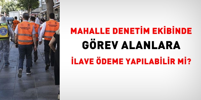 Mahalle denetim ekibinde görev alanlara ilave ödeme yapılabilir mi?