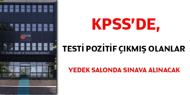 KPSS'de, testi pozitif çıkmış olanlar yedek salonda sınava alınacak