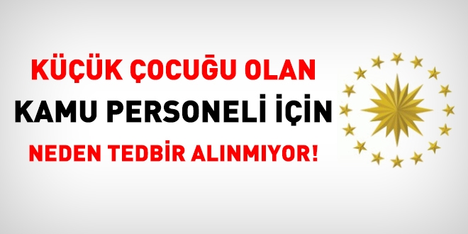 Küçük çocuğu olan kamu personeli öncelikli olarak uzaktan çalıştırılmalıdır
