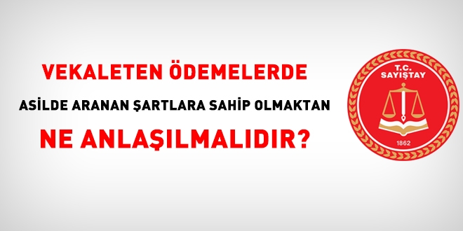 Vekaleten ödemelerde, asilde aranan şartlara sahip olmaktan ne anlaşılmalıdır?