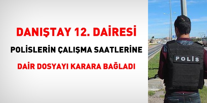 Danıştay, polislerin çalışma saatlerine dair davayı karara bağladı