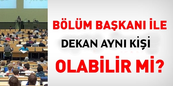Bölüm başkanı ile dekan aynı kişi olabilir mi?