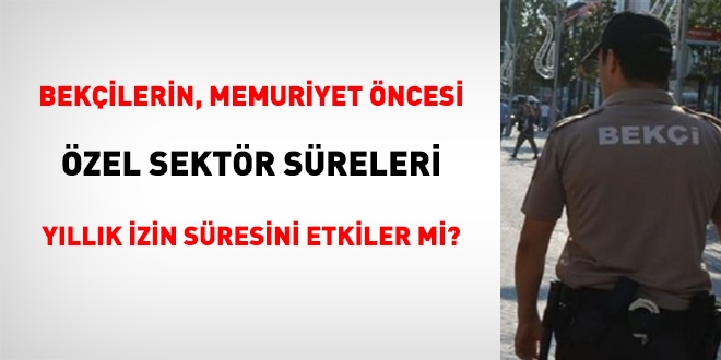 Bekçilerin, memuriyet öncesi özel sektör süreleri yıllık izin süresini etkiler mi?