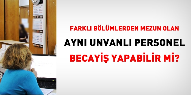 Farkl blmlerden mezun olan ayn unvanl personel becayi yapabilir mi?