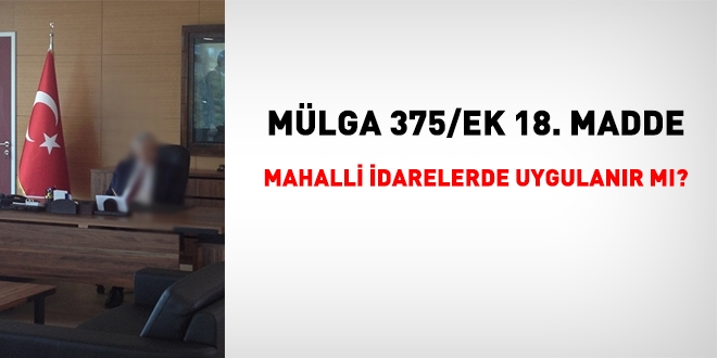 Mülga 375/ek 18. madde, mahalli idarelerde uygulanır mı?
