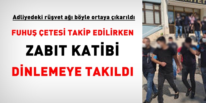 Fuhuş çetesi takip edilirken 'zabıt katibi' dinlemeye takıldı