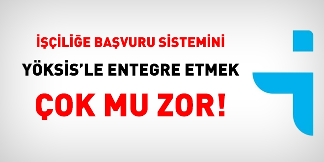 İŞKUR'un işçi başvuru sistemi YÖKSİS'le entegre olmalı!