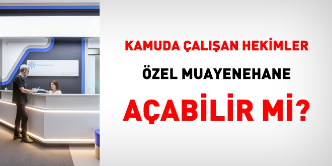 Kamuda çalışan hekimler, özel muayenehane açabilir mi?