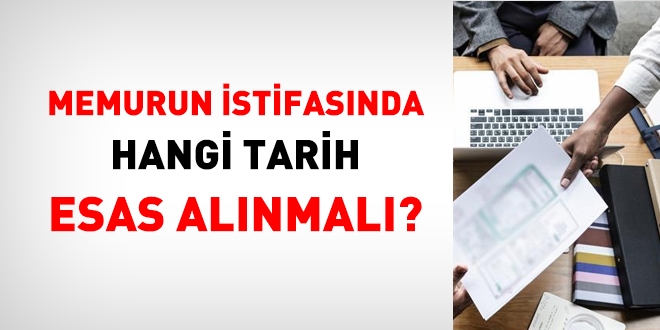 Memurun istifasında hangi tarih esas alınmalı?