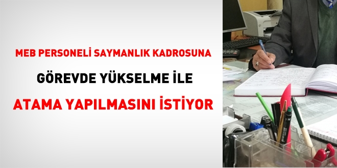 MEB personeli, saymanlık kadrosuna görevde yükselme ile atama yapılmasını istiyor