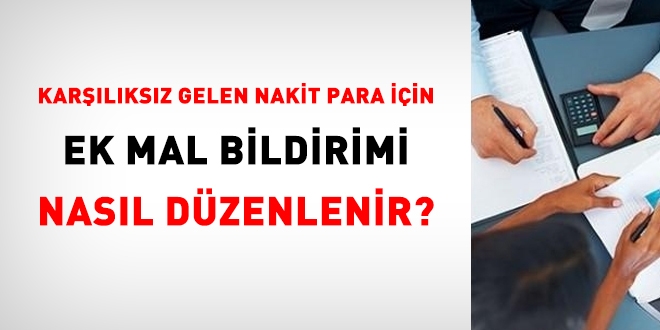 Karşılıksız gelen nakit para için ek mal bildirimi nasıl düzenlenir?